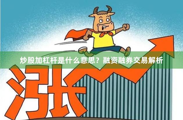 炒股加杠杆是什么意思？融资融券交易解析